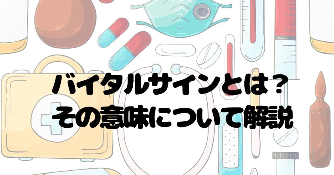 【バイタルサイン】バイタルサインとは?その意味について解説