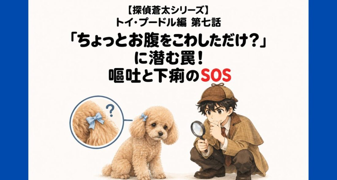 【探偵蒼太シリーズ】トイ・プードル編｜第七話 「ちょっとお腹をこわしただけ？」に潜む罠！嘔吐と下痢のSOS｜佐倉市の動物病院なら若山動物病院